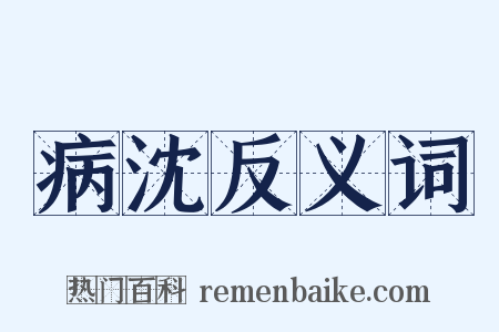 病沈反义词是什么意思的图片